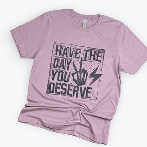 T Shirt Have the day you deserve Size XLarge